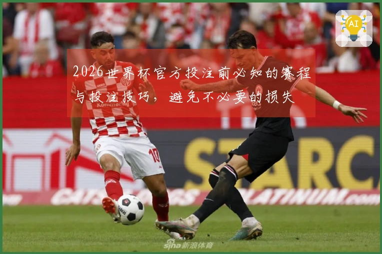 2026世界杯官方投注前必知的赛程与投注技巧，避免不必要的损失