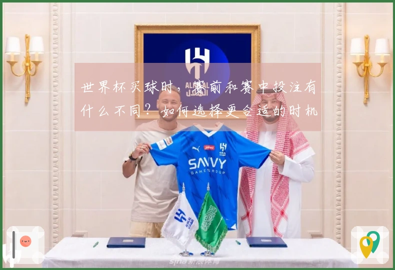 世界杯买球时，赛前和赛中投注有什么不同？如何选择更合适的时机？