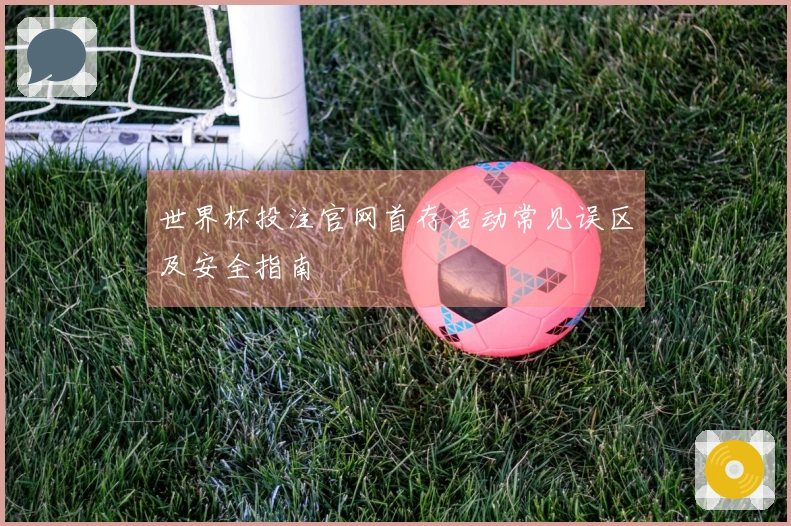 世界杯投注官网首存活动常见误区及安全指南