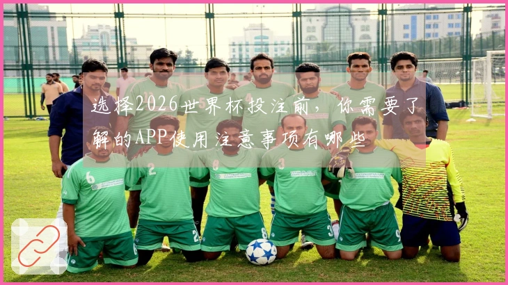 选择2026世界杯投注前，你需要了解的APP使用注意事项有哪些
