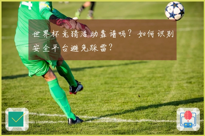 世界杯竞猜活动靠谱吗？如何识别安全平台避免踩雷？